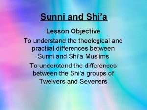 Sunni and Shia Lesson Objective To understand theological