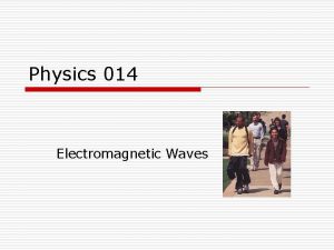 Physics 014 Electromagnetic Waves Maxwells Rainbow o o