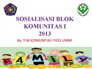 SOSIALISASI BLOK KOMUNITAS I 2013 By TIM KOMUNITAS