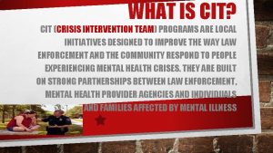 WHAT IS CIT CIT CRISIS INTERVENTION TEAM PROGRAMS