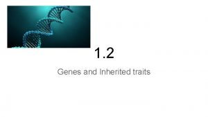 1 2 Genes and Inherited traits Genetics Genetics