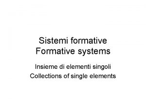 Sistemi formative Formative systems Insieme di elementi singoli