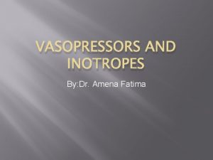 VASOPRESSORS AND INOTROPES By Dr Amena Fatima Vasopressors