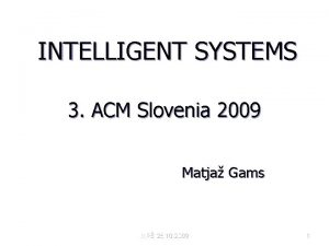 INTELLIGENT SYSTEMS 3 ACM Slovenia 2009 Matja Gams