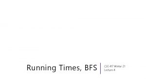 Running Times BFS CSE 417 Winter 21 Lecture