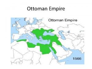 Ottoman Empire The Ottoman Empire Osman founder leader