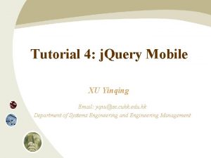 Tutorial 4 j Query Mobile XU Yinqing Email