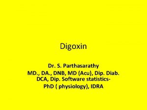 Digoxin Dr S Parthasarathy MD DA DNB MD