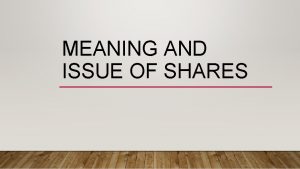 MEANING AND ISSUE OF SHARES MEANING Equity shares