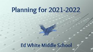 Planning for 2021 2022 Ed White Middle School