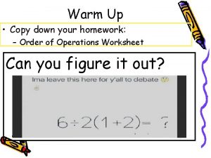 Warm Up Copy down your homework Order of