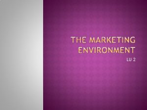 LU 2 MARKETING Macro Environment Market Environment Micro