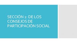 SECCIN 2 DE LOS CONSEJOS DE PARTICIPACIN SOCIAL