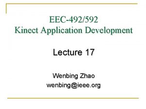 EEC492592 Kinect Application Development Lecture 17 Wenbing Zhao