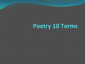 Poetry 10 Terms Poem piece of writing that