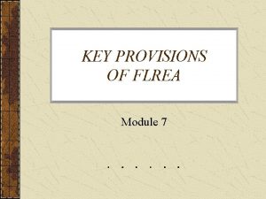 KEY PROVISIONS OF FLREA Module 7 Key Provisions