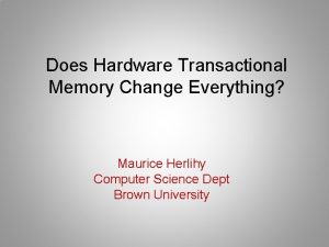 Does Hardware Transactional Memory Change Everything Maurice Herlihy