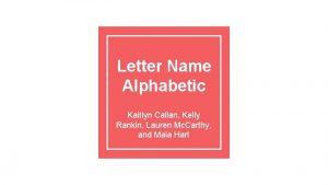 Letter Name Alphabetic Kaitlyn Callan Kelly Rankin Lauren