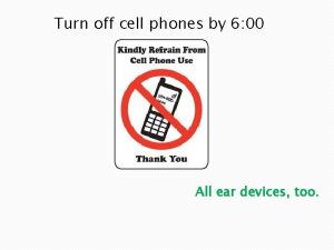 Turn off cell phones by 6 00 All