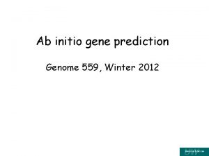 Ab initio gene prediction Genome 559 Winter 2012