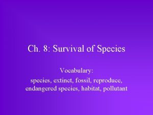 Ch 8 Survival of Species Vocabulary species extinct