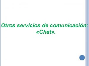 Otros servicios de comunicacin Chat El chat trmino
