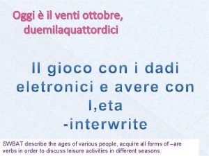 Oggi il venti ottobre duemilaquattordici SWBAT describe the