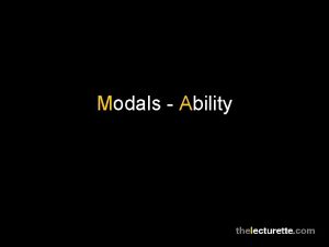 Modals Ability Modals Ability The following modal verbs