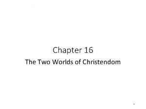 Chapter 16 The Two Worlds of Christendom 1
