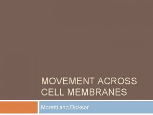 MOVEMENT ACROSS CELL MEMBRANES Moretti and Dickson Bio