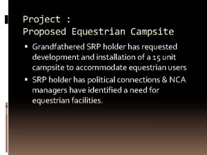 Project Proposed Equestrian Campsite Grandfathered SRP holder has