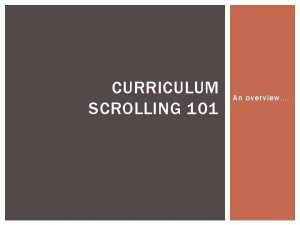CURRICULUM SCROLLING 101 An overview WHAT ARE CURRICULUM