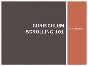 CURRICULUM SCROLLING 101 An overview WHAT ARE CURRICULUM CURRICULUM SCROLLING 101 An overview WHAT ARE CURRICULUM