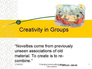 Creativity in Groups Novelties come from previously unseen