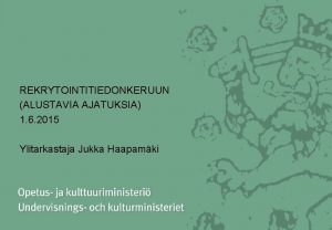 REKRYTOINTITIEDONKERUUN ALUSTAVIA AJATUKSIA 1 6 2015 Ylitarkastaja Jukka