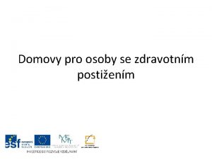 Domovy pro osoby se zdravotnm postienm Domovy pro