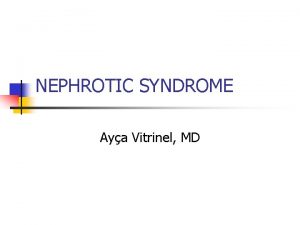 NEPHROTIC SYNDROME Aya Vitrinel MD Nephrotic syndrome NS