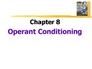 Chapter 8 Operant Conditioning Operant Conditioning type of
