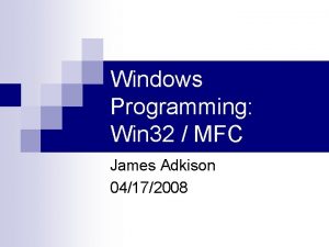 Windows Programming Win 32 MFC James Adkison 04172008