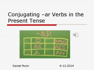 Conjugating ar Verbs in the Present Tense Daniel