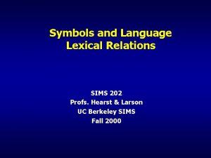 Symbols and Language Lexical Relations SIMS 202 Profs