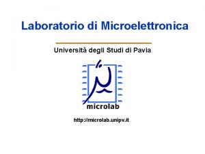 Laboratorio di Microelettronica Universit degli Studi di Pavia