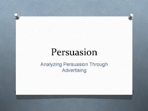 Persuasion Analyzing Persuasion Through Advertising Rhetoric O From