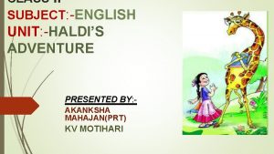 CLASS II SUBJECT ENGLISH UNIT HALDIS ADVENTURE PRESENTED