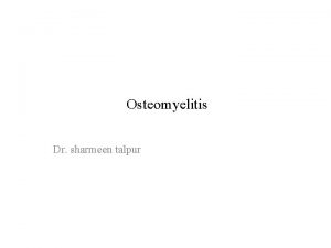 Osteomyelitis Dr sharmeen talpur Definition Osteomyelitis is an