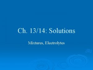 Ch 1314 Solutions Mixtures Electrolytes Solutions soluble l