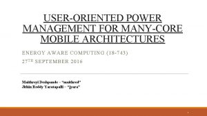 USERORIENTED POWER MANAGEMENT FOR MANYCORE MOBILE ARCHITECTURES ENERGY