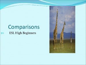 Comparisons ESL High Beginners Comparative adjectives Onesyllable adjectives