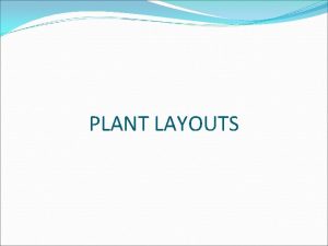 PLANT LAYOUTS PLANT LAYOUT Plant layout refers to