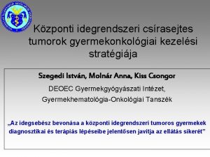 Kzponti idegrendszeri csrasejtes tumorok gyermekonkolgiai kezelsi stratgija Szegedi
